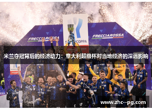 米兰夺冠背后的经济动力:意大利超级杯对当地经济的深远影响 米兰夺冠背后的经济动力:意大利超级杯对当地经济的深远影响