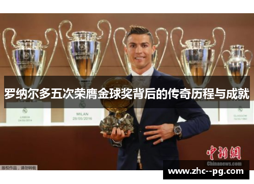 罗纳尔多五次荣膺金球奖背后的传奇历程与成就 罗纳尔多五次荣膺金球奖背后的传奇历程与成就