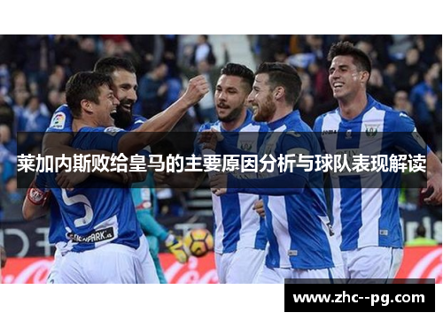 莱加内斯败给皇马的主要原因分析与球队表现解读 莱加内斯败给皇马的主要原因分析与球队表现解读