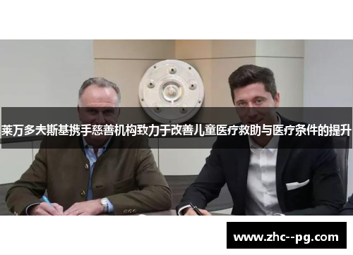 莱万多夫斯基携手慈善机构致力于改善儿童医疗救助与医疗条件的提升 莱万多夫斯基携手慈善机构致力于改善儿童医疗救助与医疗条件的提升