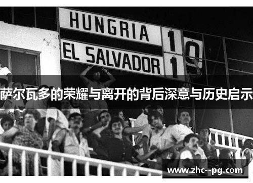 萨尔瓦多的荣耀与离开的背后深意与历史启示 萨尔瓦多的荣耀与离开的背后深意与历史启示