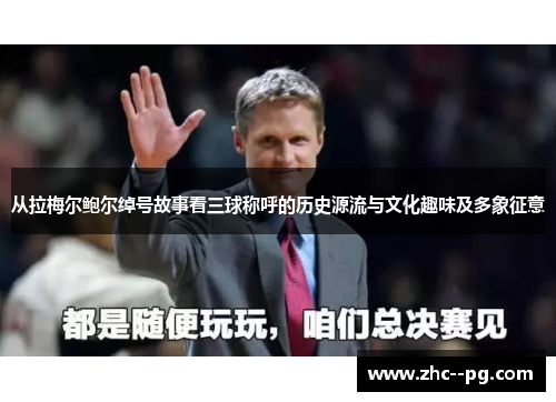 从拉梅尔鲍尔绰号故事看三球称呼的历史源流与文化趣味及多象征意 从拉梅尔鲍尔绰号故事看三球称呼的历史源流与文化趣味及多象征意