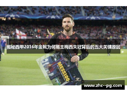 揭秘西甲2016年金靴为何易主梅西失冠背后的五大关键原因