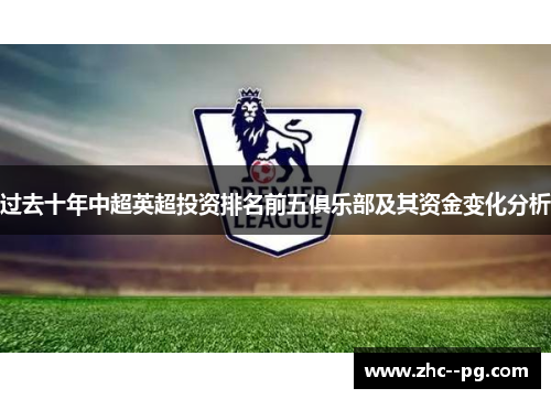 过去十年中超英超投资排名前五俱乐部及其资金变化分析