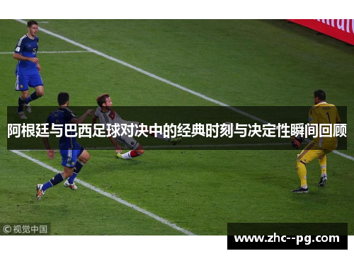 阿根廷与巴西足球对决中的经典时刻与决定性瞬间回顾