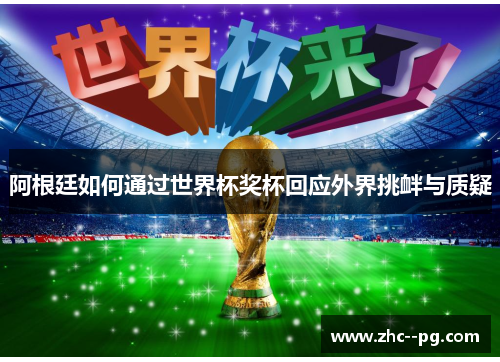 阿根廷如何通过世界杯奖杯回应外界挑衅与质疑