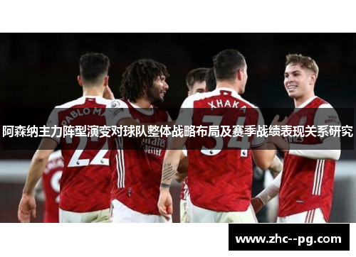 阿森纳主力阵型演变对球队整体战略布局及赛季战绩表现关系研究