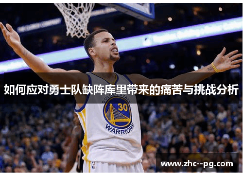 如何应对勇士队缺阵库里带来的痛苦与挑战分析