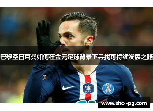 巴黎圣日耳曼如何在金元足球背景下寻找可持续发展之路