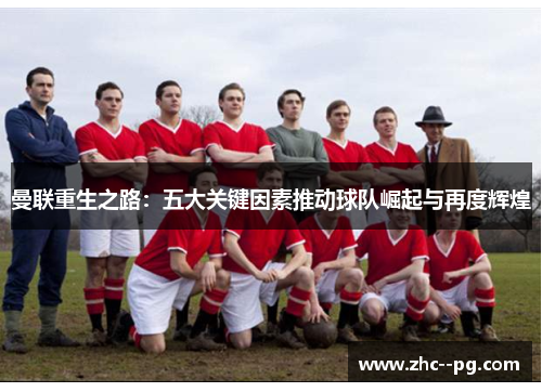 曼联重生之路：五大关键因素推动球队崛起与再度辉煌