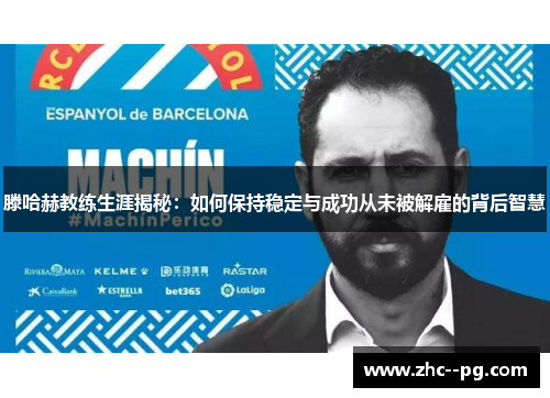 滕哈赫教练生涯揭秘：如何保持稳定与成功从未被解雇的背后智慧