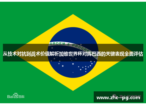 从技术对抗到战术价值解析加维世界杯对阵巴西的关键表现全面评估 从技术对抗到战术价值解析加维世界杯对阵巴西的关键表现全面评估