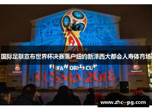 国际足联宣布世界杯决赛落户纽约新泽西大都会人寿体育场