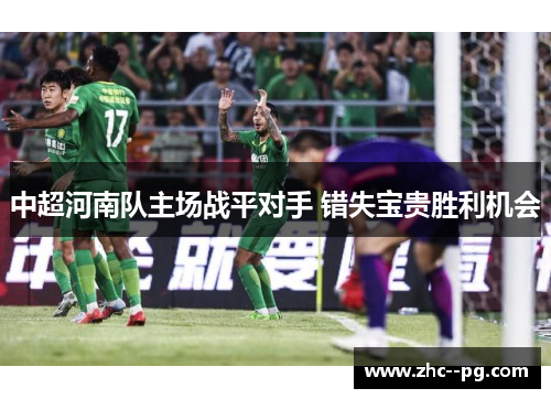 中超河南队主场战平对手 错失宝贵胜利机会