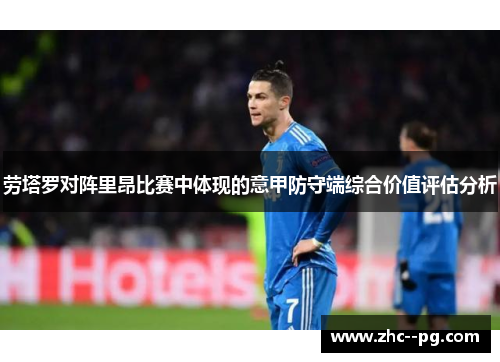 劳塔罗对阵里昂比赛中体现的意甲防守端综合价值评估分析 劳塔罗对阵里昂比赛中体现的意甲防守端综合价值评估分析