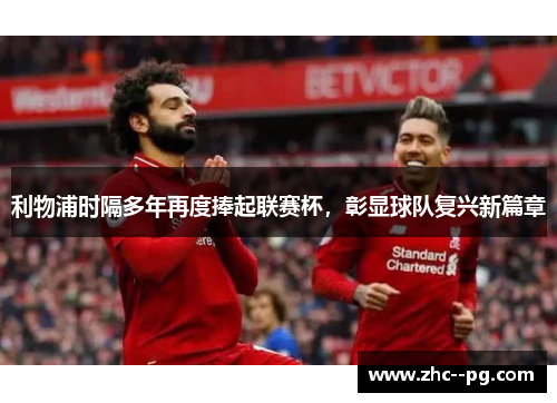 利物浦时隔多年再度捧起联赛杯，彰显球队复兴新篇章