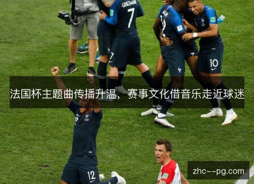 法国杯主题曲传播升温，赛事文化借音乐走近球迷